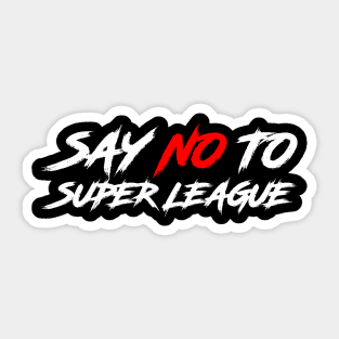 SAY NO TO SUPER LEAGUE Sticker